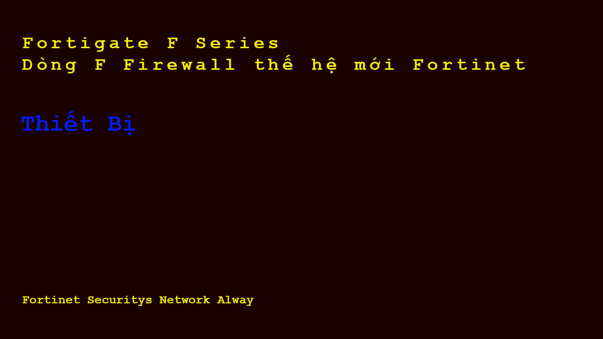 Tìm hiểu dòng sản phẩm mới Fortigate F Series Fortigate F Series copy