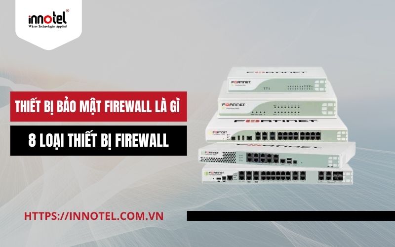 Thiết bị bảo mật firewall là gì? 8 loại thiết bị firewall - Innotel