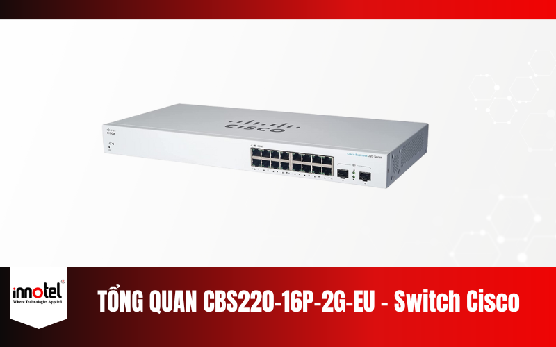 Tổng Quan CBS220-16P-2G-EU - Switch Cisco 