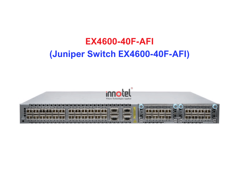 Juniper Switch Ethernet EX4600-40F-AFI - Thiết bị chuyển mạch EX4600-40F-AFI