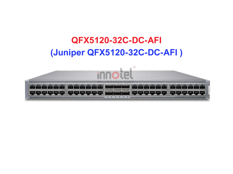 Switch Juniper QFX5120-32C-DC-AFI - Thiết bị chuyển mạch QFX5120-32C-DC-AFI