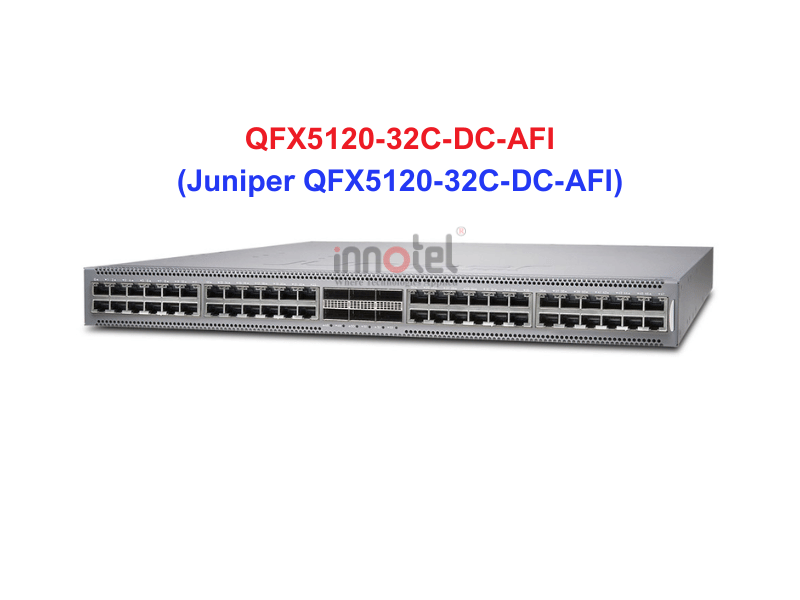 Switch Juniper QFX5120-32C-DC-AFI - Thiết bị chuyển mạch QFX5120-32C-DC-AFI