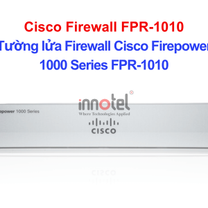 Cisco Firewall FPR-1010 Tường lửa Firewall Cisco Firepower 1000 Series – Thiết bị tường lửa Cisco Firewall FPR-1010