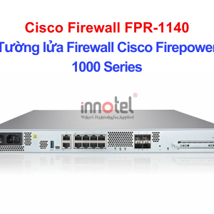 Cisco Firewall FPR-1140 Tường lửa Firewall Cisco Firepower 1000 Series – Thiết bị tường lửa Cisco Firewall FPR-1140