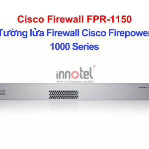 Cisco Firewall FPR-1150 Tường lửa Firewall Cisco Firepower 1000 Series – Thiết bị tường lửa Cisco Firewall FPR-1150