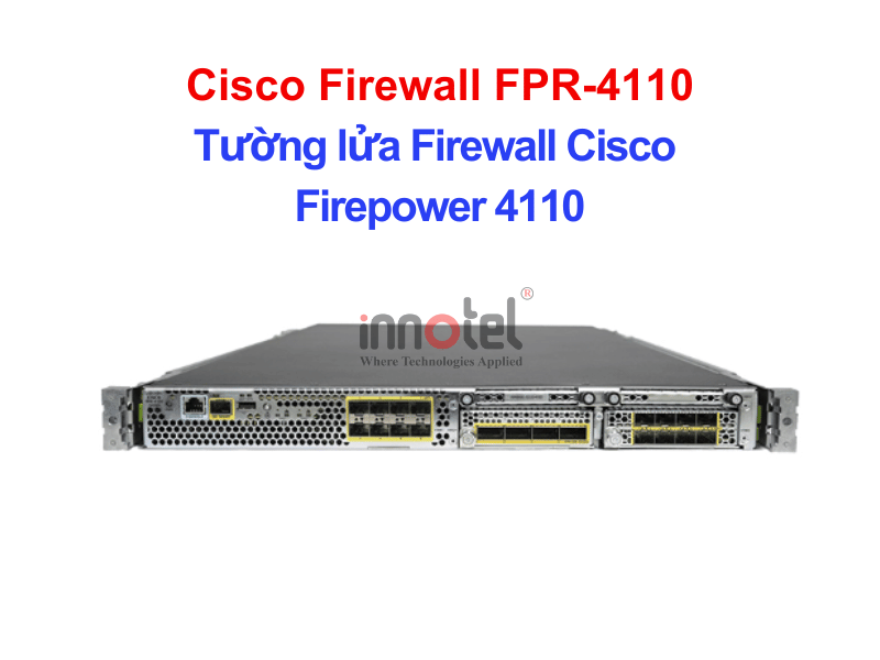 Cisco Firewall FPR-4110 Tường lửa Firewall Cisco Firepower 4110 – Thiết bị tường lửa Cisco Firewall FPR-4110