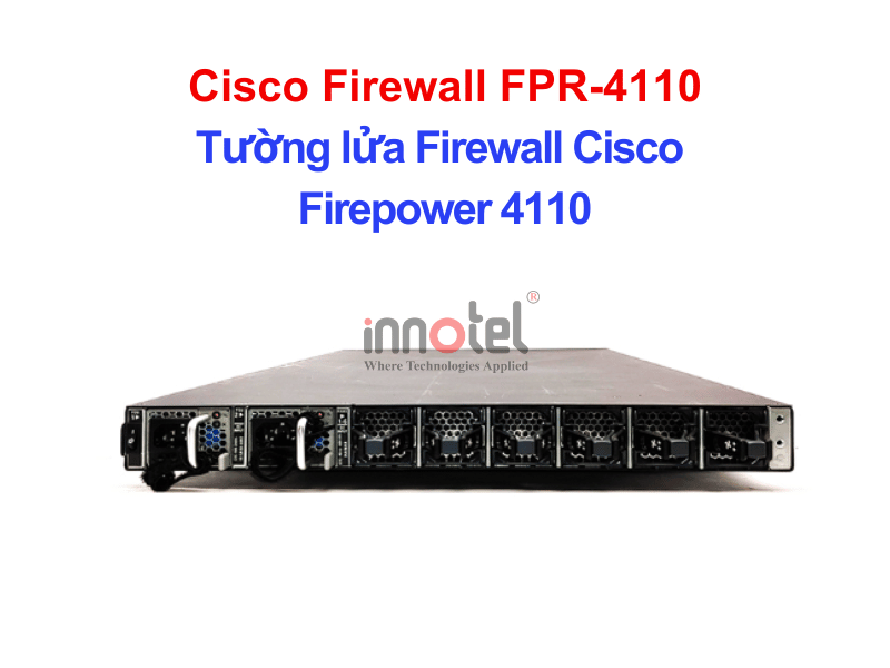 Cisco Firewall FPR-4110 Tường lửa Firewall Cisco Firepower 4110 – Thiết bị tường lửa Cisco Firewall FPR-4110