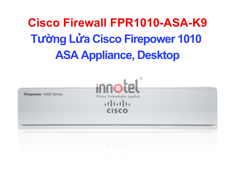 Cisco Firewall FPR1010-ASA-K9 Tường Lửa Cisco 1010 ASA Appliance, Desktop – Thiết bị tường lửa Cisco Firewall FPR1010-ASA-K9