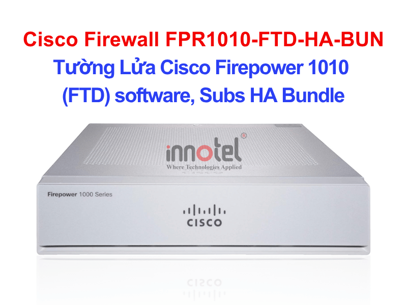 Cisco Firewall FPR1010-FTD-HA-BUN Cisco Firepower 1010 Threat Defense Chss, Subs HA Bundle – Thiết bị tường lửa Cisco Firewall FPR1010-FTD-HA-BUN