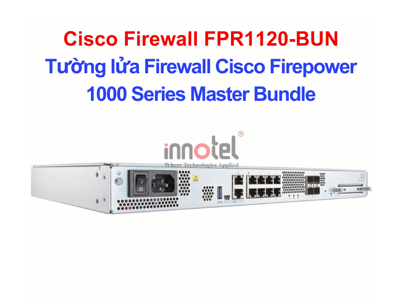 Cisco Firewall FPR1120-BUN Tường Lửa Cisco Firepower 1120 Master Bundle – Thiết bị tường lửa Cisco Firewall FPR1120-BUN