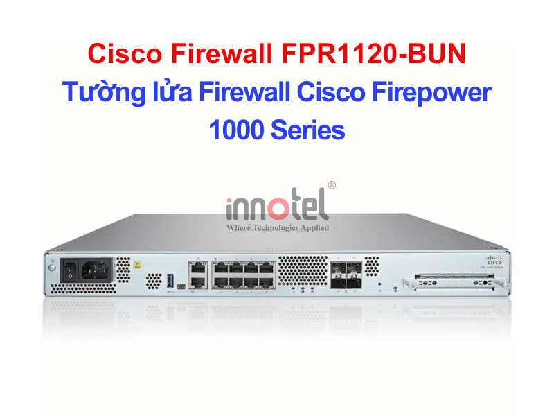 Cisco Firewall FPR1120-BUN Tường Lửa Cisco Firepower 1120 Master Bundle – Thiết bị tường lửa Cisco Firewall FPR1120-BUN