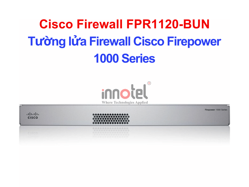 Cisco Firewall FPR1120-BUN Tường Lửa Cisco Firepower 1120 Master Bundle – Thiết bị tường lửa Cisco Firewall FPR1120-BUN