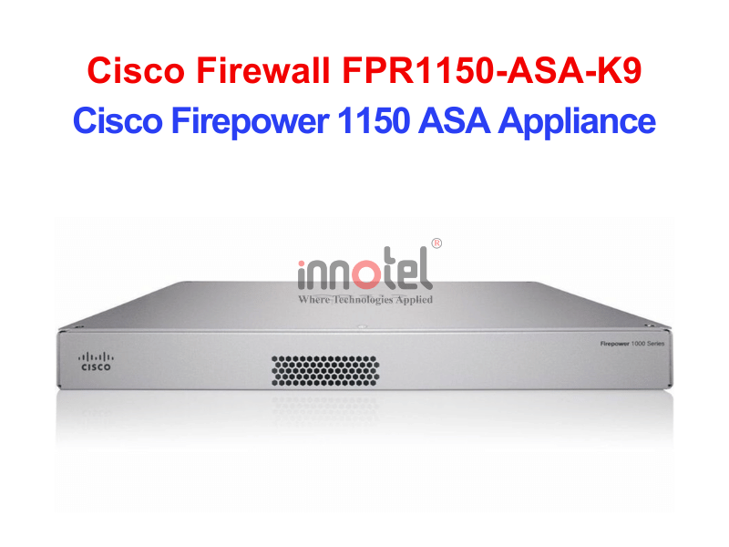 Cisco Firewall FPR1150-ASA-K9 Cisco Firepower 1150 ASA Appliance – Thiết bị tường lửa Cisco Firewall FPR1150-ASA-K9
