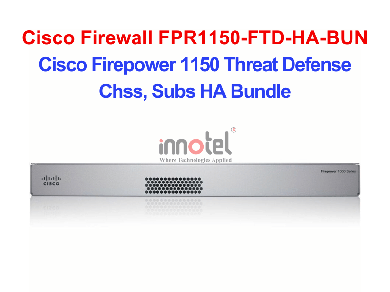 Cisco Firewall FPR1150-FTD-HA-BUN Cisco Firepower 1150 Threat Defense Chss, Subs HA Bundle – Thiết bị tường lửa Cisco Firewall FPR1150-FTD-HA-BUN