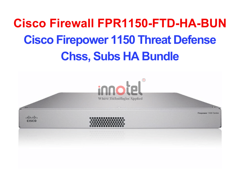 Cisco Firewall FPR1150-FTD-HA-BUN Cisco Firepower 1150 Threat Defense Chss, Subs HA Bundle – Thiết bị tường lửa Cisco Firewall FPR1150-FTD-HA-BUN