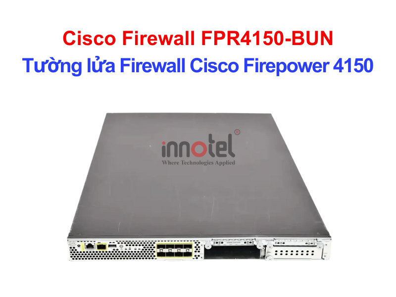 Cisco Firewall FPR4150-BUN Cisco Firepower 4150 Master Bundle – Thiết bị tường lửa Cisco Firewall FPR4150-BUN