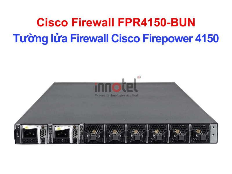 Cisco Firewall FPR4150-BUN Cisco Firepower 4150 Master Bundle – Thiết bị tường lửa Cisco Firewall FPR4150-BUN