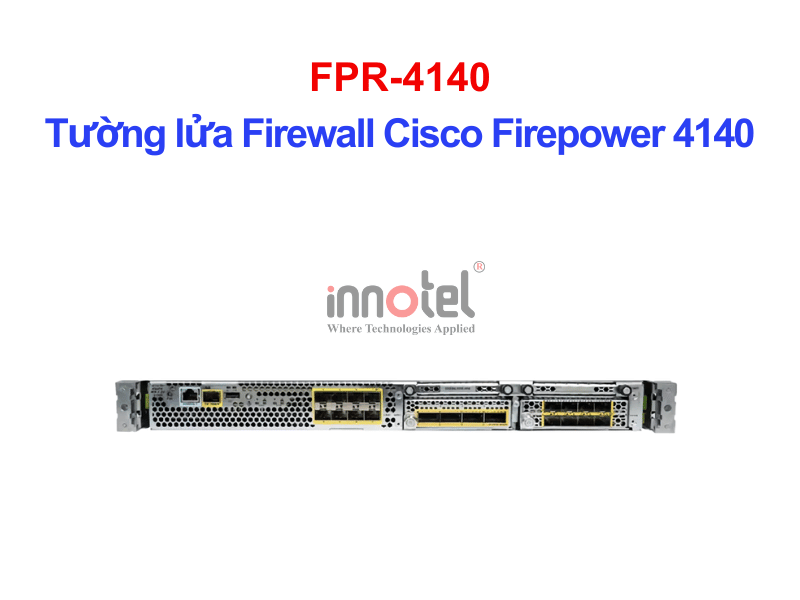 Cisco Firewall FPR-4140 Tường lửa Firewall Cisco Firepower 4140 – Thiết bị tường lửa FPR-4140