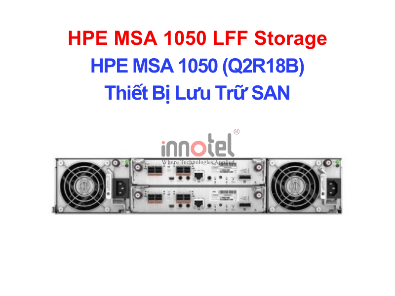 HPE MSA 1050 8Gb Fibre Channel Dual Controller LFF Storage – Thiết Bị Lưu Trữ SAN HPE MSA 1050 (Q2R18B)