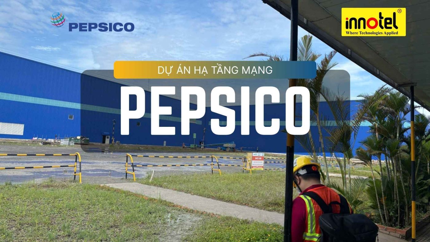 PepsiCo Long An & Innotel: Nâng Tầm Hạ Tầng Mạng Cho Vận Hành Bền Vững dự án pepsico