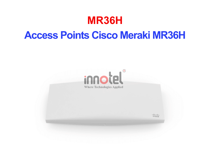 Access Points Cisco Meraki MR36H – Thiết bị Wifi Access Points Cisco Meraki MR36H