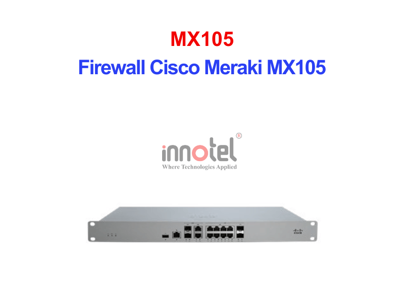 Firewall Cisco Meraki MX105 – Thiết Bị Tường Lửa Tích Hợp Firewall Cisco Meraki MX105
