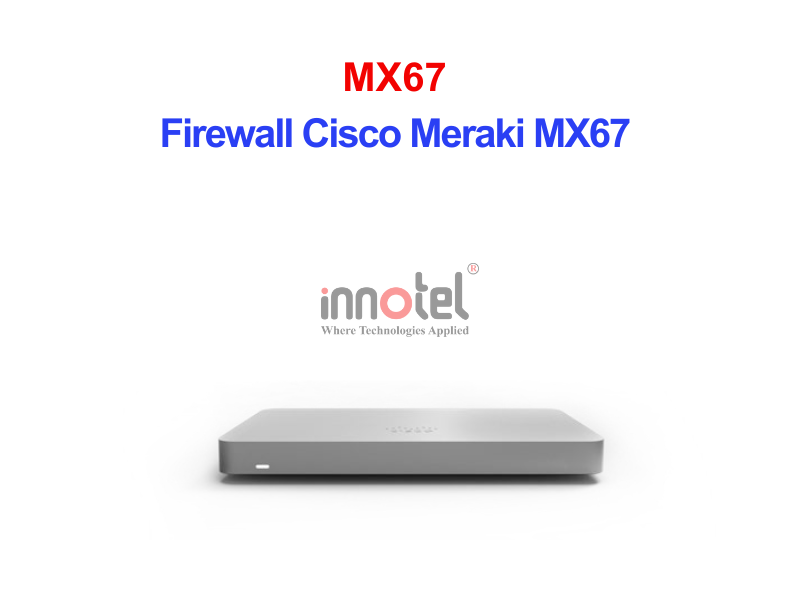 Firewall Cisco Meraki MX67 – Thiết Bị Tường Lửa Tích Hợp Firewall Cisco Meraki MX67