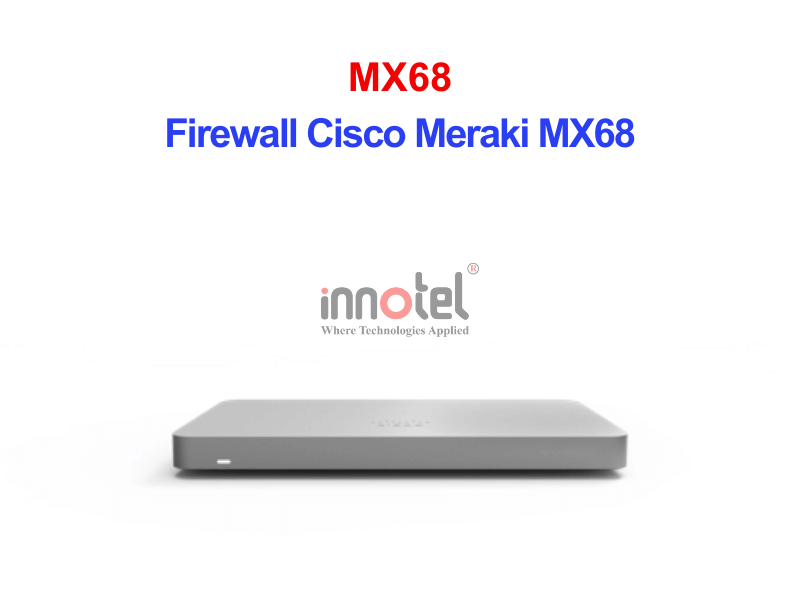 Firewall Cisco Meraki MX68 – Thiết Bị Tường Lửa Tích Hợp Firewall Cisco Meraki MX68