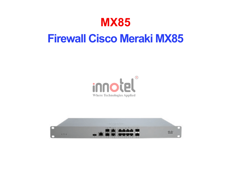 Firewall Cisco Meraki MX85 – Thiết Bị Tường Lửa Tích Hợp Firewall Cisco Meraki MX85