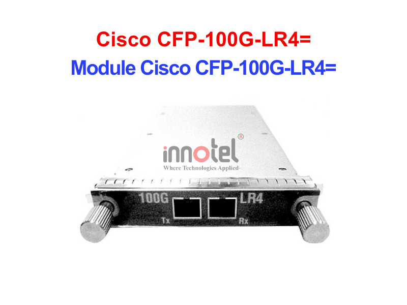 Module Cisco CFP-100G-LR4= – Thiết bị Module Quang Module Cisco CFP-100G-LR4=