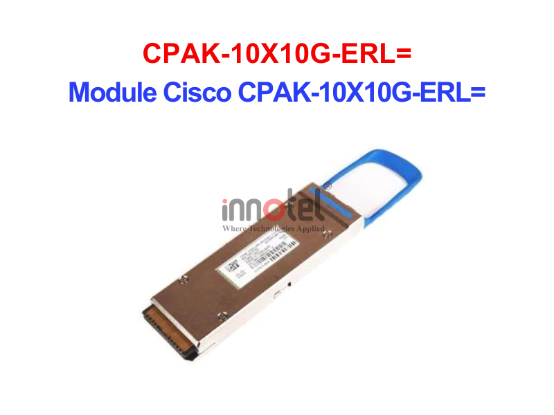 Module Cisco CPAK-10X10G-ERL= – Thiết bị Module Quang Module Quang Cisco CPAK-10X10G-ERL=
