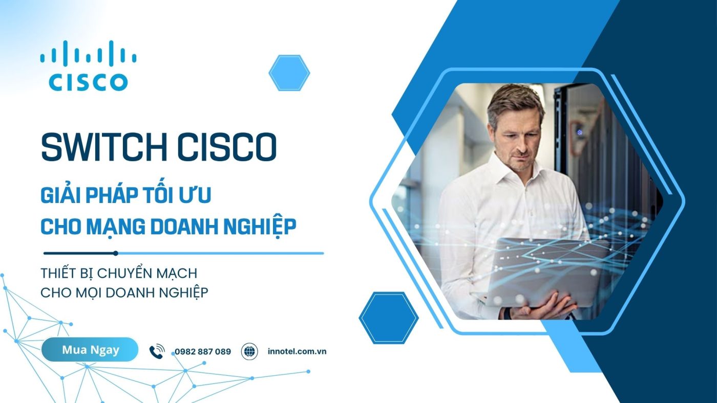 Switch Cisco Giải pháp tối ưu cho mạng doanh nghiệp