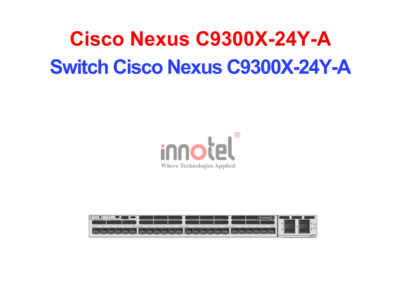 Switch Cisco C9300X-24Y-A – Thiết Bị Chuyển Mạch Switch Cisco Nexus C9300X-24Y-A