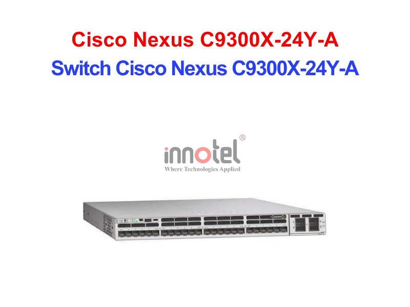 Switch Cisco C9300X-24Y-A – Thiết Bị Chuyển Mạch Switch Cisco Nexus C9300X-24Y-A