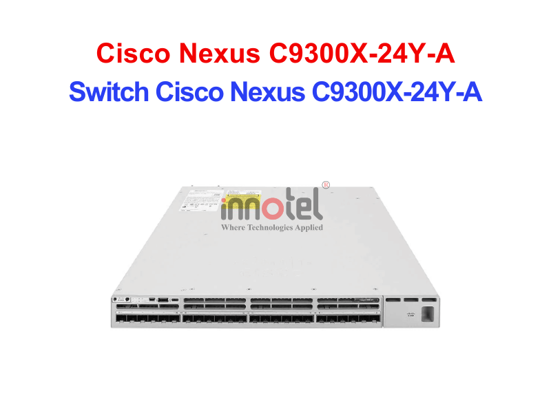 Switch Cisco C9300X-24Y-A – Thiết Bị Chuyển Mạch Switch Cisco Nexus C9300X-24Y-A